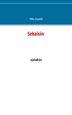 Seppälä, Mika - Sekaisin: ajatuksia, e-bok