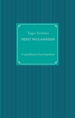 Tyrväinen, Teppo - Pidot Paulamäessä: 5-näytöksinen huvinäytelmä, e-kirja