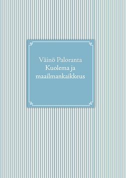 Paloranta, Väinö - Kuolema ja maailmankaikkeus, e-bok