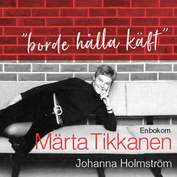 Holmström, Johanna - "Borde hålla käft" - En bok om Märta Tikkanen, äänikirja