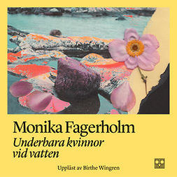 Fagerholm, Monika - Underbara kvinnor vid vatten, äänikirja