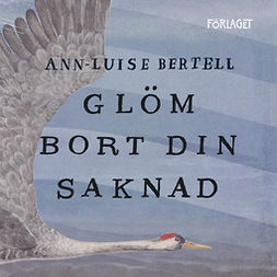 Bertell, Ann-Luise - Glöm bort din saknad, audiobook