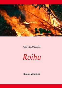 Mäenpää, Arja-Liisa - Roihu: Runoja elämästä, e-kirja