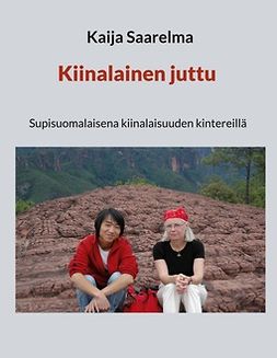 Saarelma, Kaija - Kiinalainen juttu: supisuomalaisena kiinalaisuuden kintereillä, e-bok