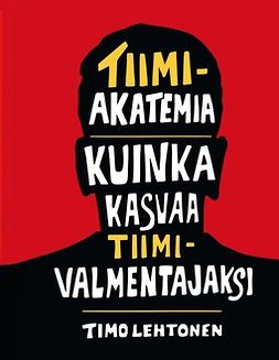 Lehtonen, Timo - Tiimiakatemia - kuinka kasvaa tiimivalmentajaksi, e-bok