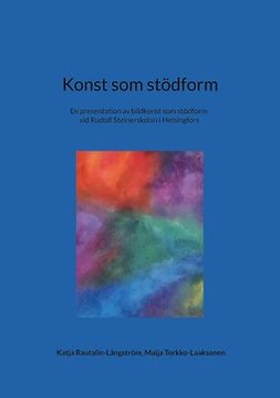 Rautalin-Långström, Katja - Konst som stödform: En presentation av bildkonst som stödform vid Rudolf Steinerskolan i Helsingfors, ebook