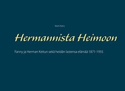 Keitu, Matti - Hermannista Heimoon: Fanny ja Herman Keitun sekä heidän lastensa elämää 1871-1955, e-kirja