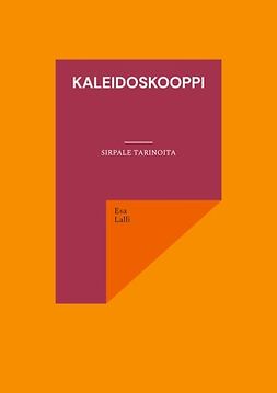 Lalli, Esa - Kaleidoskooppi: Sirpale tarinoita, e-bok