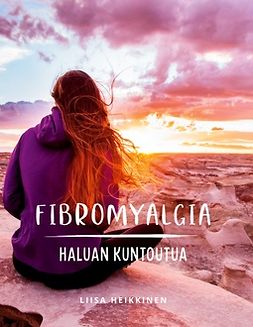 Heikkinen, Liisa - Fibromyalgia - Haluan kuntoutua, e-bok