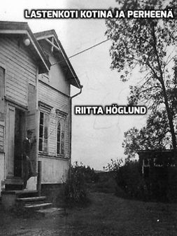 Höglund, Riitta - Lastenkoti kotina ja perheenä, ebook