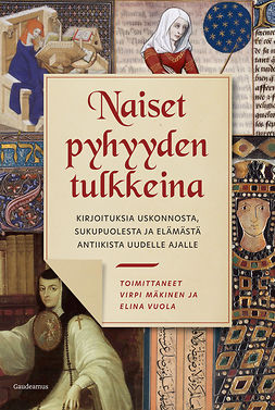 Mäkinen, Virpi - Naiset pyhyyden tulkkeina: Kirjoituksia uskonnosta, sukupuolesta ja elämästä antiikista uudelle ajalle, e-bok