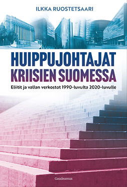 Ruostetsaari, Ilkka - Huippujohtajat kriisien Suomessa: Eliitit ja vallan verkostot 1990-luvulta 2020-luvulle, e-kirja