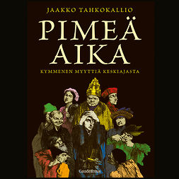 Tahkokallio, Jaakko - Pimeä aika: Kymmenen myyttiä keskiajasta, audiobook