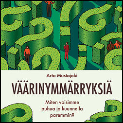 Mustajoki, Arto - Väärinymmärryksiä: Miten voisimme puhua ja kuunnella paremmin?, audiobook