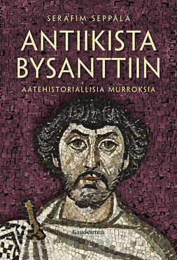 Seppälä, Serafim - Antiikista Bysanttiin, ebook