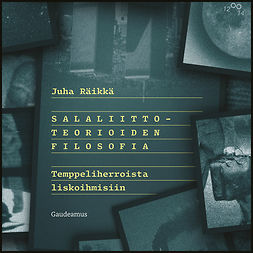 Räikkä, Juha - Salaliittoteorioiden filosofia: Temppeliherroista liskoihmisiin, äänikirja