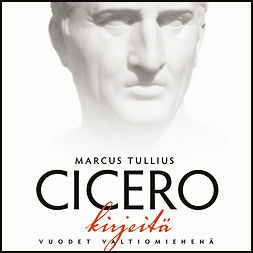 Cicero - Kirjeitä: Vuodet valtiomiehenä, äänikirja