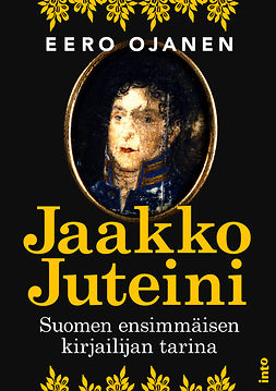 Ojanen, Eero - Jaakko Juteini: Suomen ensimmäisen kirjailijan tarina, e-kirja