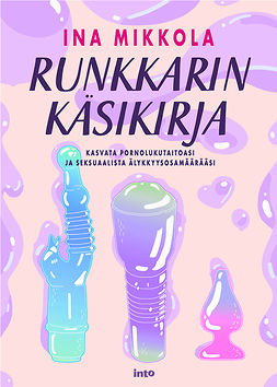 Mikkola, Ina - Runkkarin käsikirja: Kasvata pornolukutaitoasi ja seksuaalista älykkyysosamäärääsi, e-kirja