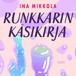 Mikkola, Ina - Runkkarin käsikirja: Kasvata pornolukutaitoasi ja seksuaalista älykkyysosamäärääsi, audiobook