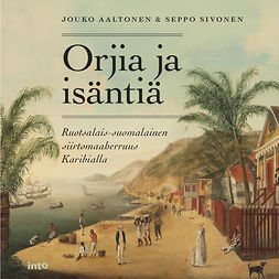 Aaltonen, Jouko - Orjia ja isäntiä: Ruotsalais-suomalainen siirtomaaherruus Karibialla, audiobook