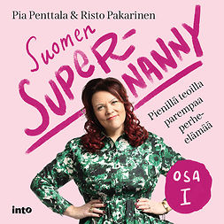 Penttala, Pia - Suomen Supernanny osa I: Pienillä teoilla parempaa perhe-elämää, äänikirja