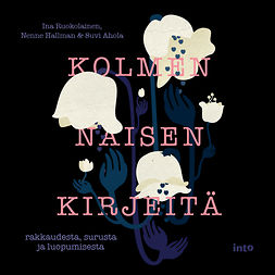 Ahola, Suvi - Kolmen naisen kirjeitä: Rakkaudesta, surusta ja luopumisesta, audiobook