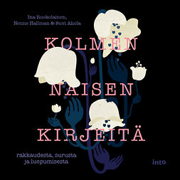 Ahola, Suvi - Kolmen naisen kirjeitä: Rakkaudesta, surusta ja luopumisesta, äänikirja