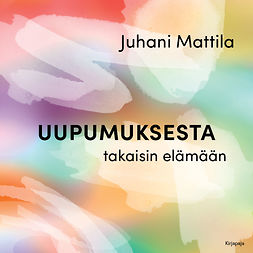 Mattila, Juhani - Uupumuksesta takaisin elämään, audiobook