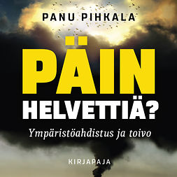 Pihkala, Panu - Päin helvettiä?: Ympäristöahdistus ja toivo, äänikirja