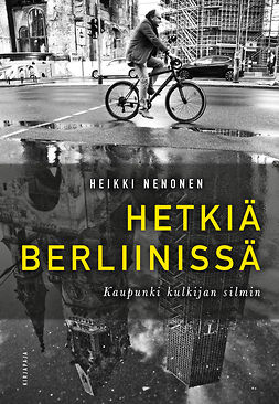 Nenonen, Heikki - Hetkiä Berliinissä: Kaupunki kulkijan silmin, ebook