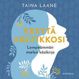 Laane, Taina - Kesytä kriitikkosi: Lempeämmän mielen käsikirja, äänikirja