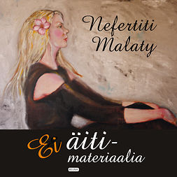 Malaty, Nefertiti - Ei äitimateriaalia, audiobook