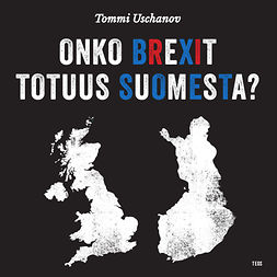 Uschanov, Tommi - Onko Brexit totuus Suomesta?, audiobook