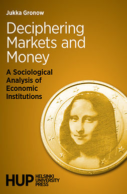 Gronow, Jukka - Deciphering Markets and Money: A Sociological Analysis of Economic Institutions, ebook