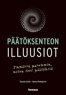 Leisti, Tuomas - Päätöksenteon illuusiot: Ymmärrä paremmin, miten teet päätöksiä, e-kirja