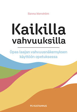 Wenström, Sanna - Kaikilla vahvuuksilla: Opas laajan vahvuusnäkemyksen käyttöön opetuksessa, e-bok