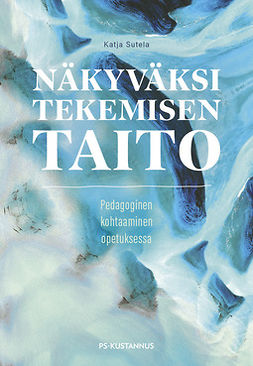 Sutela, Katja - Näkyväksi tekemisen taito: Pedagoginen kohtaaminen opetuksessa, ebook