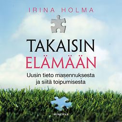 Holma, Irina - Takaisin elämään: Uusin tieto masennuksesta ja siitä toipumisesta, audiobook