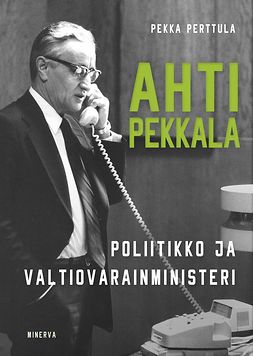 Perttula, Pekka - Ahti Pekkala: Poliitikko ja valtiovarainministeri, e-kirja