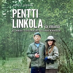 Jussila, Anneli - Pentti Linkola ja minä: Elämää toisinajattelijan kanssa, audiobook
