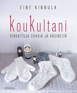 Kinnula, Eine - Koukultani: Virkattuja sukkia ja käsineitä, ebook