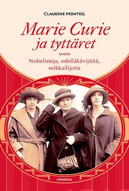 Monteil, Claudine - Marie Curie ja tyttäret : Nobelisteja, edelläkävijöitä, seikkailijoita, e-kirja