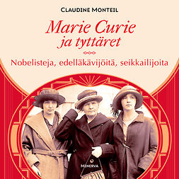Monteil, Claudine - Marie Curie ja tyttäret : Nobelisteja, edelläkävijöitä, seikkailijoita, äänikirja