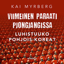 Myrberg, Kai - Viimeinen paraati Pjongjangissa – Luhistuuko Pohjois-Korea?, äänikirja