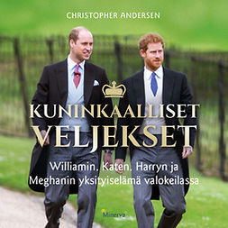 Andersen, Cristopher - Kuninkaalliset veljekset: Williamin, Katen, Harryn ja Meghanin yksityiselämä valokeilassa, audiobook