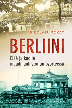 McKay, Sinclair - Berliini: Elää ja kuolla maailmanhistorian pyörteissä, e-kirja