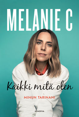 C., Melanie - Melanie C: Kaikki mitä olen - Minun tarinani, e-bok