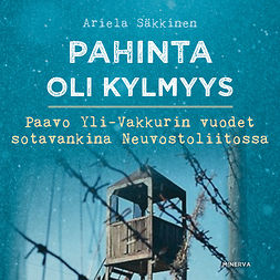 Säkkinen, Ariela - Pahinta oli kylmyys: Paavo Yli-Vakkurin vuodet sotavankina Neuvostoliitossa, audiobook