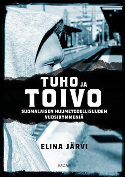 Järvi, Elina - Tuho ja toivo: Suomalaisen huumetodellisuuden vuosikymmeniä, e-kirja